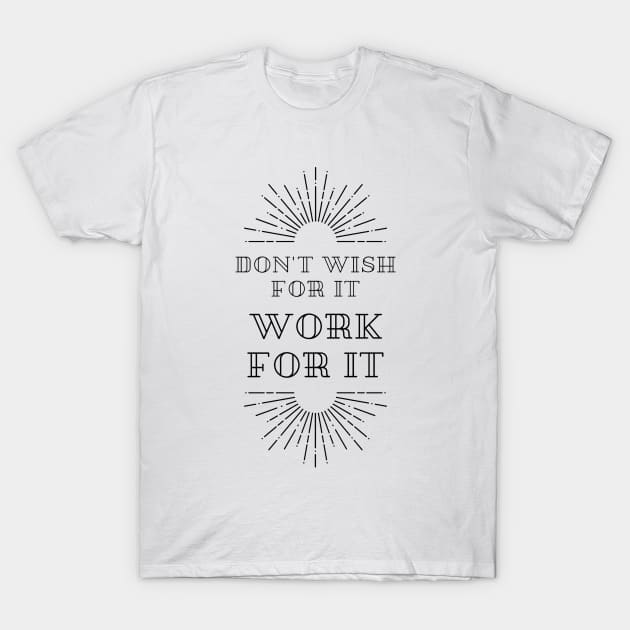 Don't wish... Work it T-Shirt by Pupky